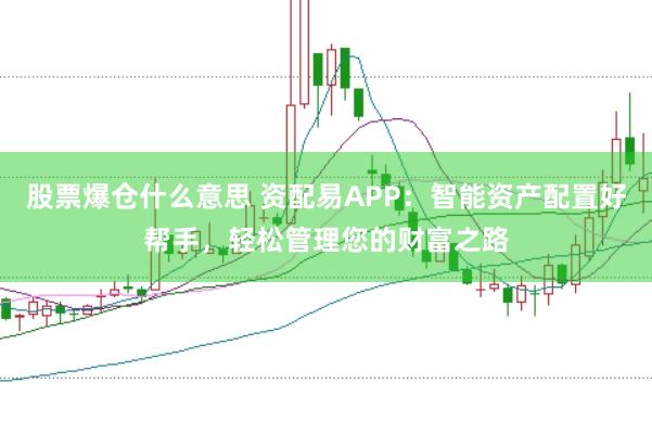股票爆仓什么意思 资配易APP：智能资产配置好帮手，轻松管理您的财富之路