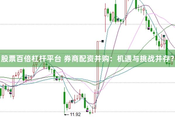 股票百倍杠杆平台 券商配资并购:机遇与挑战并存?