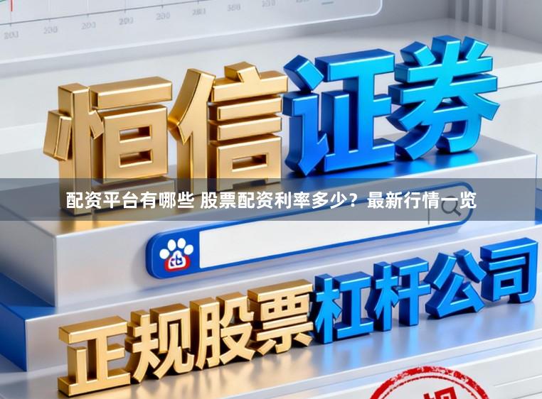 配资平台有哪些 股票配资利率多少？最新行情一览