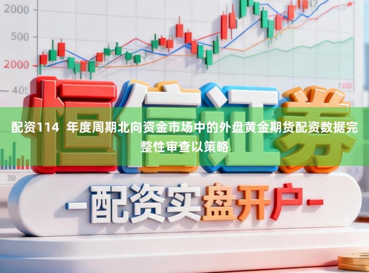 配资114  年度周期北向资金市场中的外盘黄金期货配资数据完整性审查以策略